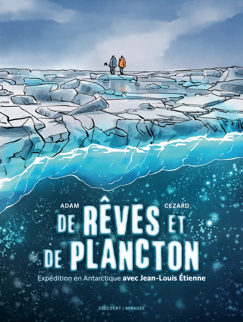 DE REVES ET DE PLANCTON - EXPEDITION EN ANTARCTIQUE AVEC JEAN-LOUIS ETIENNE