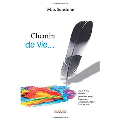 CHEMIN DE VIE... DE LA PLUIE, DU SOLEIL, POUR VOIR TOUTES LES COULEURS EXTRAORDINAIRES DE L'ARC EN C