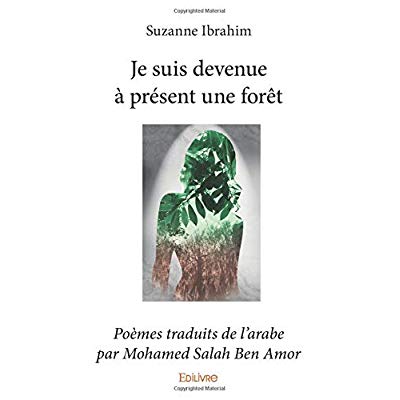JE SUIS DEVENUE A PRESENT UNE FORET - POEMES TRADUITS DE L'ARABE PAR MOHAMED SALAH BEN AMOR
