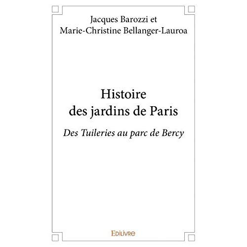 HISTOIRE DES JARDINS DE PARIS - DES TUILERIES AU PARC DE BERCY
