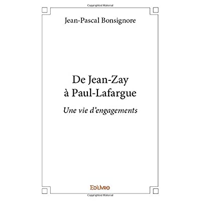 DE JEAN ZAY A PAUL LAFARGUE - UNE VIE D'ENGAGEMENTS