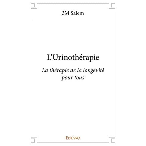 L'URINOTHERAPIE - LA THERAPIE DE LA LONGEVITE POUR TOUS