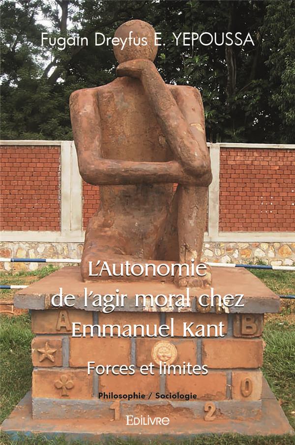 L AUTONOMIE DE L AGIR MORAL CHEZ EMMANUEL KANT - FORCES ET LIMITES