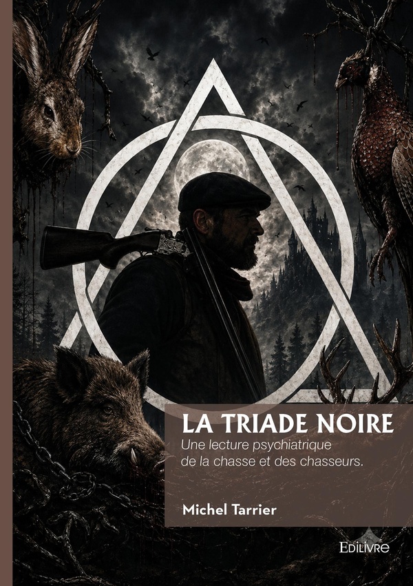 LA TRIADE NOIRE - UNE LECTURE PSYCHIATRIQUE DE LA CHASSE ET DES CHASSEURS.