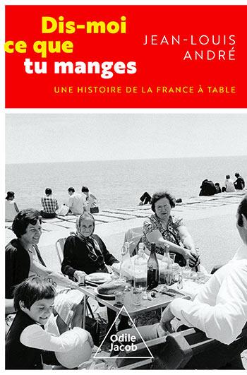 DIS-MOI CE QUE TU MANGES - UNE HISTOIRE DE LA FRANCE A TABLE