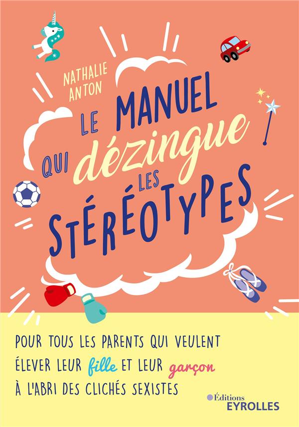 LE MANUEL QUI DEZINGUE LES STEREOTYPES - POUR TOUS LES PARENTS QUI VEULENT ELEVER LEUR FILLE ET LEUR
