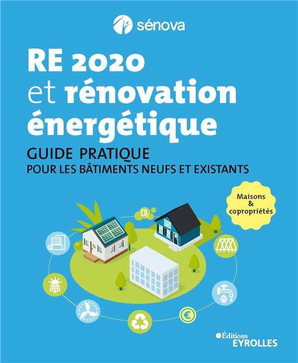 RE 2020 ET RENOVATION ENERGETIQUE - GUIDE PRATIQUE POUR LES BATIMENTS NEUFS ET EXISTANTS - MAISONS E
