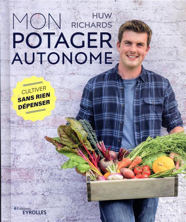 MON POTAGER AUTONOME - CULTIVER SANS RIEN DEPENSER