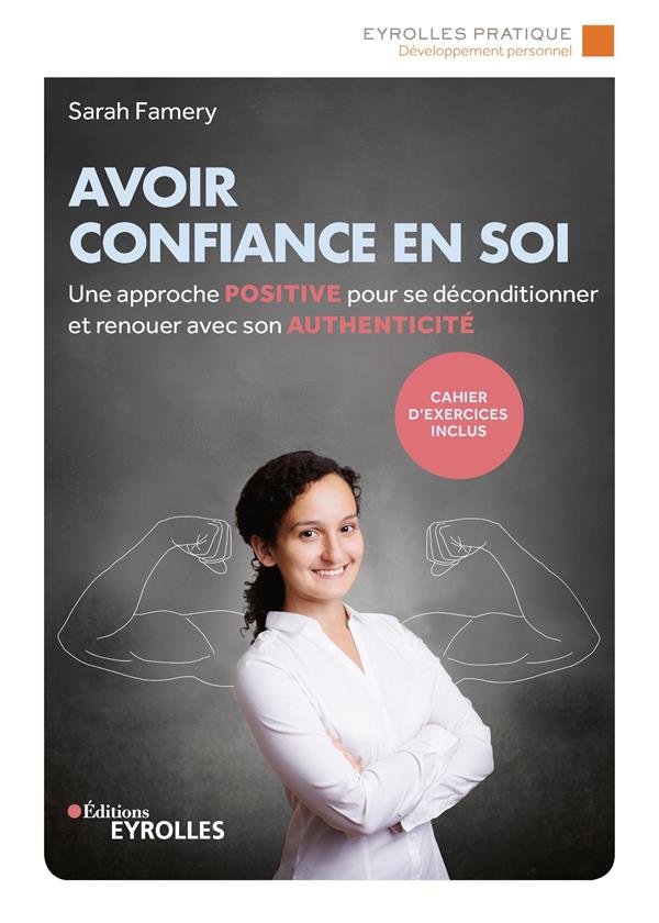 AVOIR CONFIANCE EN SOI - UNE APPROCHE POSITIVE POUR SE DECONDITIONNER ET RENOUER AVEC SON AUTHENTICI