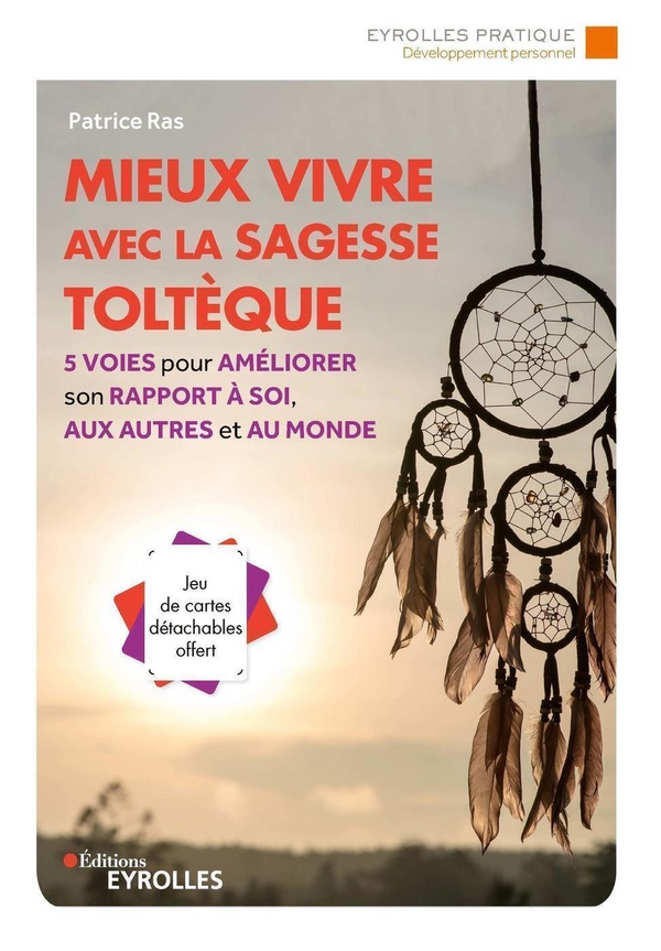 MIEUX VIVRE AVEC LA SAGESSE TOLTEQUE - 5 VOIES POUR AMELIORER SON RAPPORT A SOI, AUX AUTRES ET AU MO