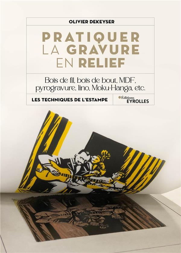 PRATIQUER LA GRAVURE EN RELIEF - BOIS DE FIL, BOIS DE BOUT, MDF, PYROGRAVURE, LINO, MOKU-HANGA, ETC.
