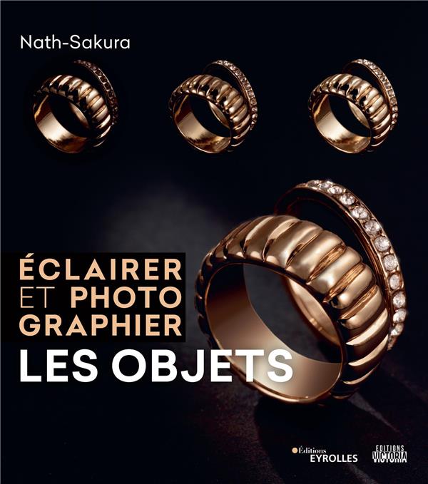 ECLAIRER ET PHOTOGRAPHIER LES OBJETS - UNE COEDITION EDITIONS EYROLLES/EDITIONS VICTORIA