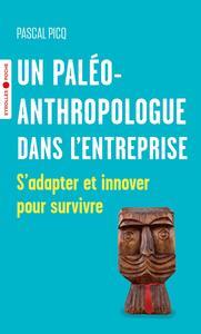 UN PALEOANTHROPOLOGUE DANS L'ENTREPRISE - S'ADAPTER ET INNOVER POUR SURVIVRE