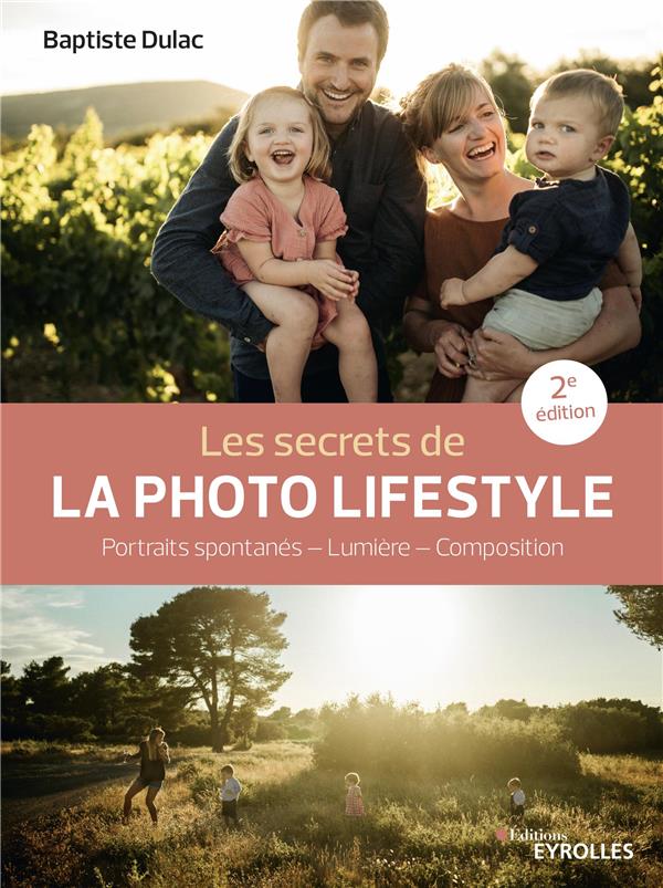 LES SECRETS DE LA PHOTO LIFESTYLE - 2E EDITION - PORTRAITS SPONTANES - LUMIERE - COMPOSITION