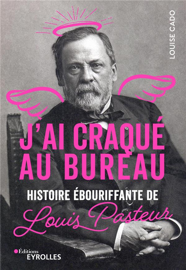 J'AI CRAQUE AU BUREAU - HISTOIRE EBOURIFFANTE DE LOUIS PASTEUR