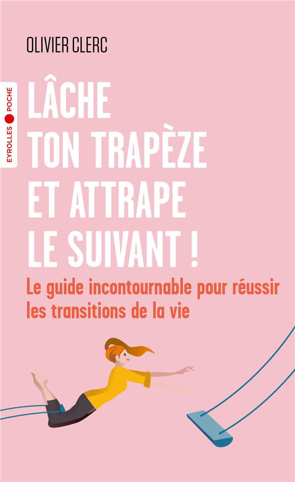 LACHE TON TRAPEZE ET ATTRAPE LE SUIVANT ! - LE GUIDE INCONTOURNABLE POUR REUSSIR LES TRANSITIONS DE