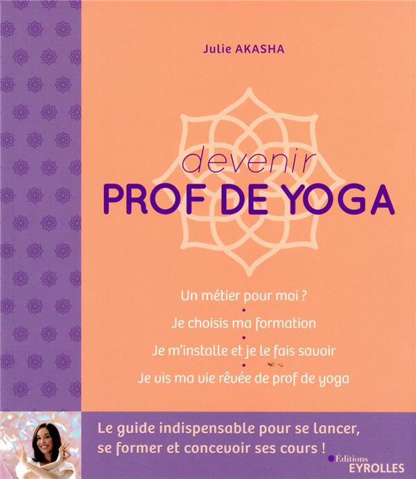 DEVENIR PROF DE YOGA - LE GUIDE INDISPENSABLE POUR SE LANCER, SE FORMER ET CONCEVOIR SES COURS !