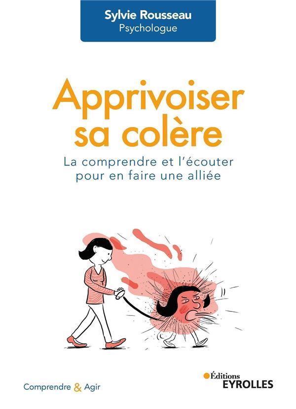 APPRIVOISER SA COLERE - LA COMPRENDRE ET L'ECOUTER POUR EN FAIRE UNE ALLIEE