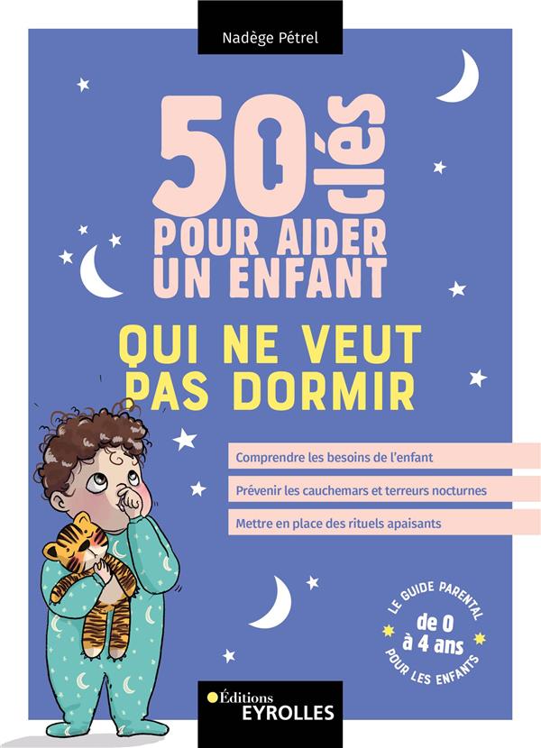 50 CLES POUR AIDER UN ENFANT QUI NE VEUT PAS DORMIR - COMPRENDRE LES BESOINS DE L'ENFANT, PREVENIR L