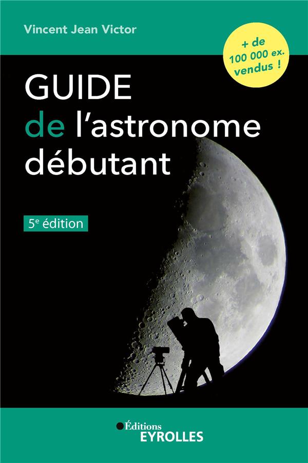 GUIDE DE L'ASTRONOME DEBUTANT, 5E EDITION