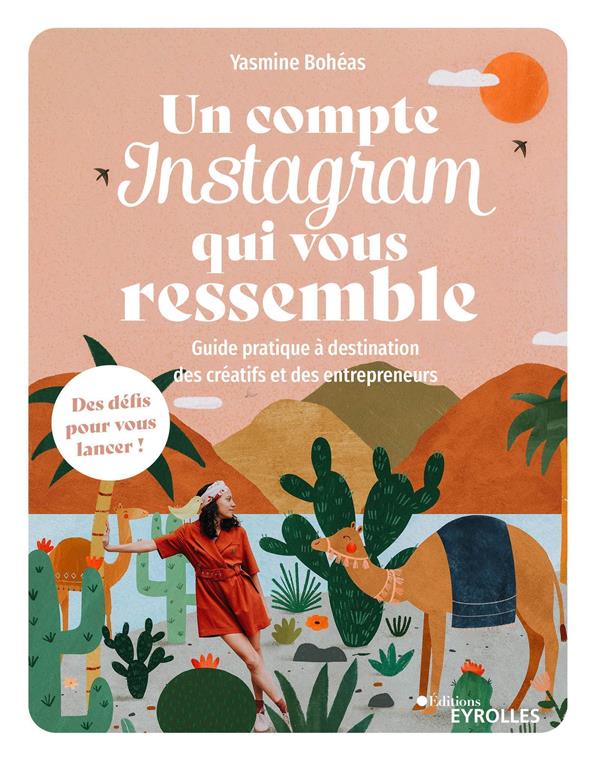 UN COMPTE INSTAGRAM QUI VOUS RESSEMBLE - GUIDE PRATIQUE A DESTINATION DES CREATIFS ET DES ENTREPRENE