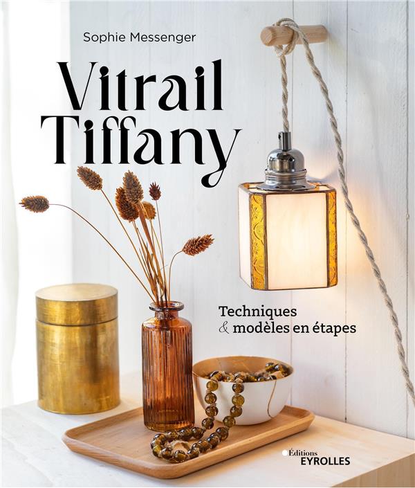 VITRAIL TIFFANY - TECHNIQUES ET MODELES EN ETAPES