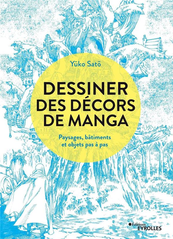 DESSINER DES DECORS DE MANGA - PAYSAGES, BATIMENTS ET OBJETS PAS A PAS