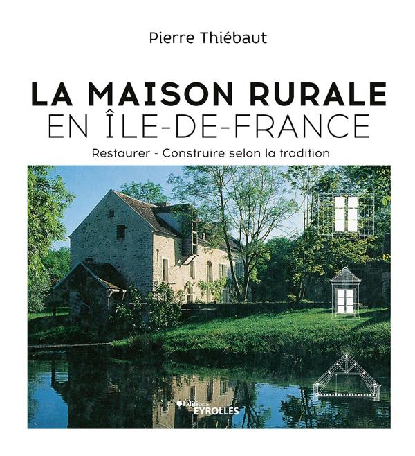 LA MAISON RURALE EN ILE-DE-FRANCE - RESTAURER - CONSTRUIRE SELON LA TRADITION