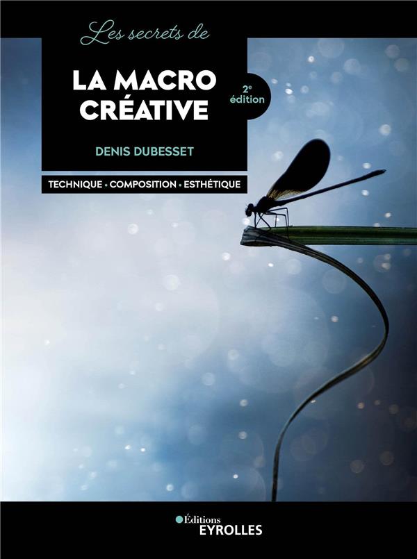 LES SECRETS DE LA MACRO CREATIVE - TECHNIQUE - COMPOSITION - ESTHETIQUE