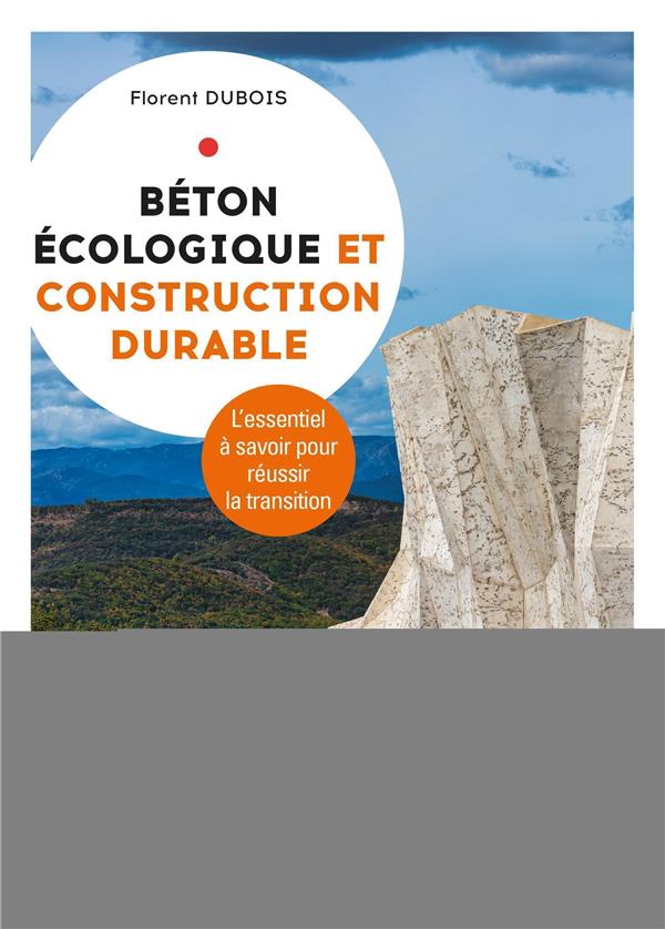 BETON ECOLOGIQUE ET CONSTRUCTION DURABLE - L'ESSENTIEL A SAVOIR POUR REUSSIR LA TRANSITION