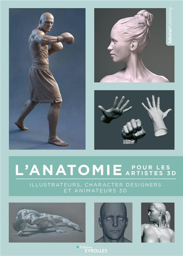 L'ANATOMIE POUR LES ARTISTES 3D - ILLUSTRATEURS, CHARACTER DESIGNERS ET ANIMATEURS 3D