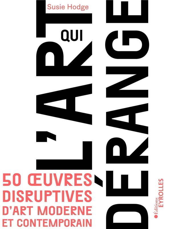 L'ART QUI DERANGE - 50 OEUVRES DISRUPTIVES D'ART MODERNE ET CONTEMPORAIN