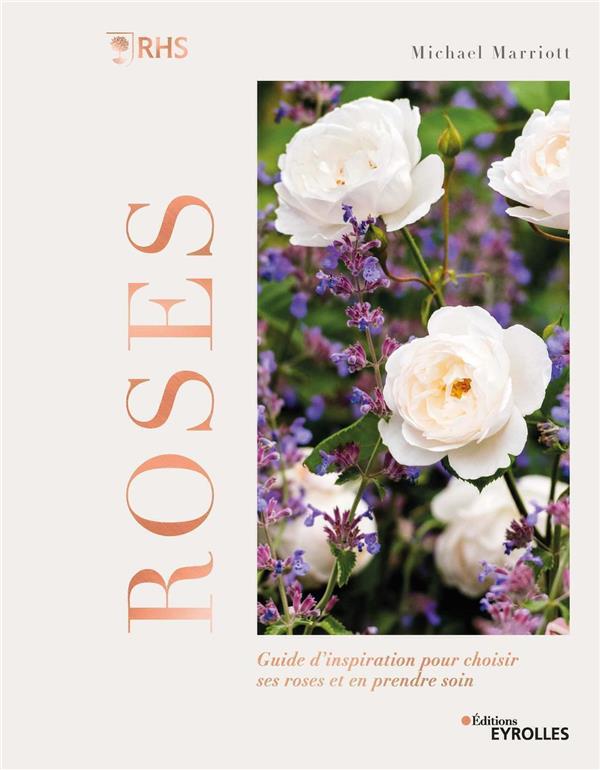 ROSES - GUIDE D'INSPIRATION POUR CHOISIR SES ROSES ET EN PRENDRE SOIN