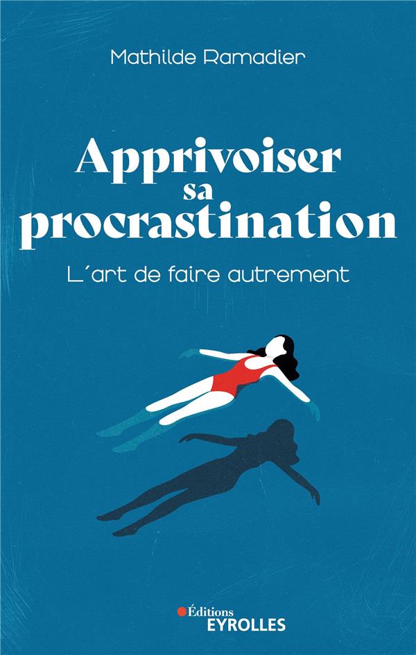 APPRIVOISER SA PROCRASTINATION - L'ART DE FAIRE AUTREMENT