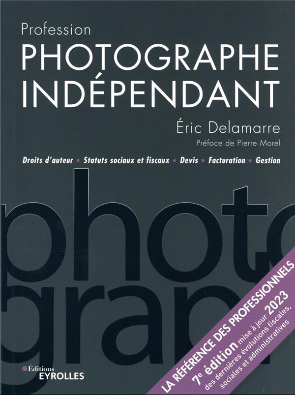 PROFESSION PHOTOGRAPHE INDEPENDANT - 7E EDITION - DROITS D'AUTEUR STATUTS SOCIAUX ET FISCAUX DEVIS F