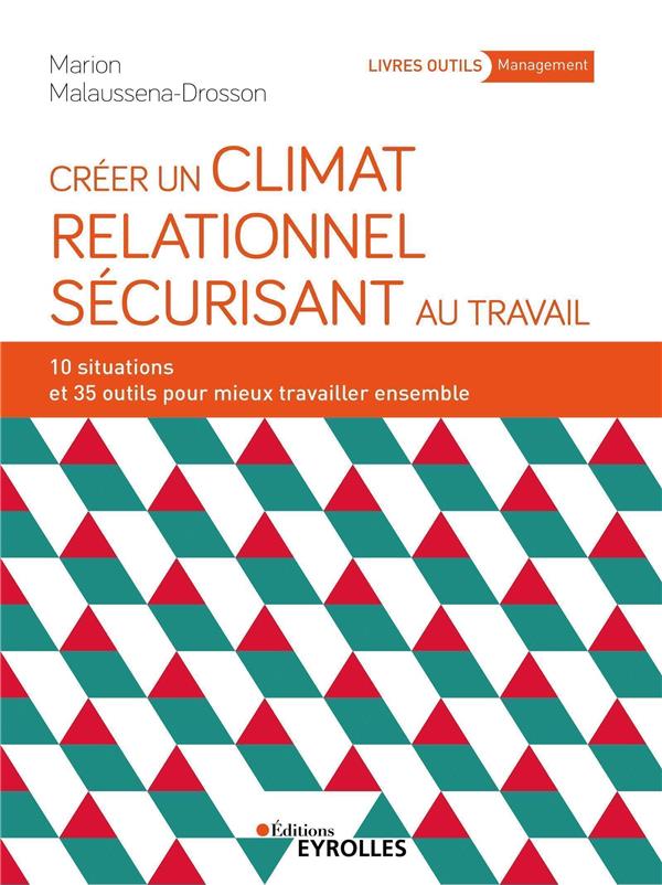 CREER UN CLIMAT RELATIONNEL SECURISANT AU TRAVAIL - 10 SITUATIONS ET 41 OUTILS POUR MIEUX TRAVAILLER