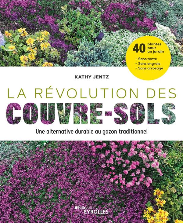 LA REVOLUTION DES COUVRE-SOLS, UNE ALTERNATIVE DURABLE AU GAZON TRADITIONNEL - 40 PLANTES POUR UN JA