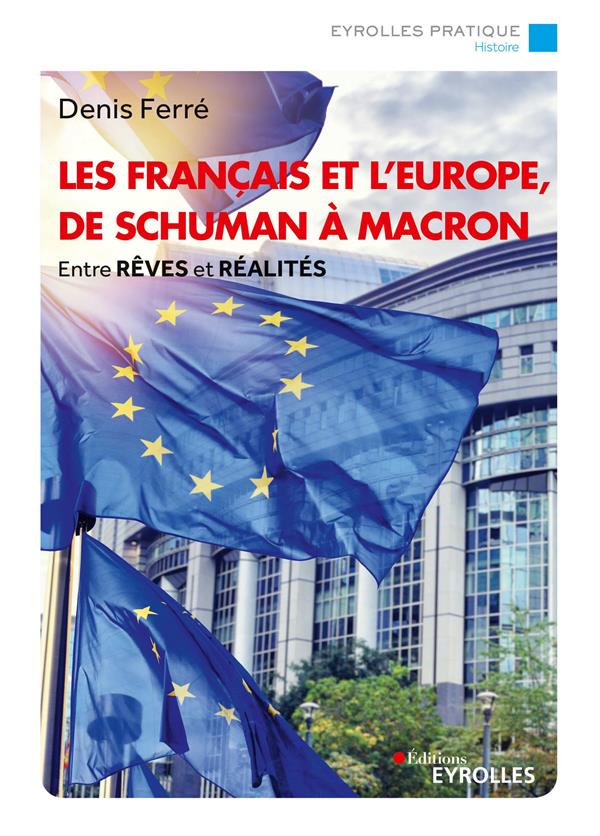 LES FRANCAIS ET L'EUROPE, DE SCHUMAN A MACRON - ENTRE REVES ET REALITES