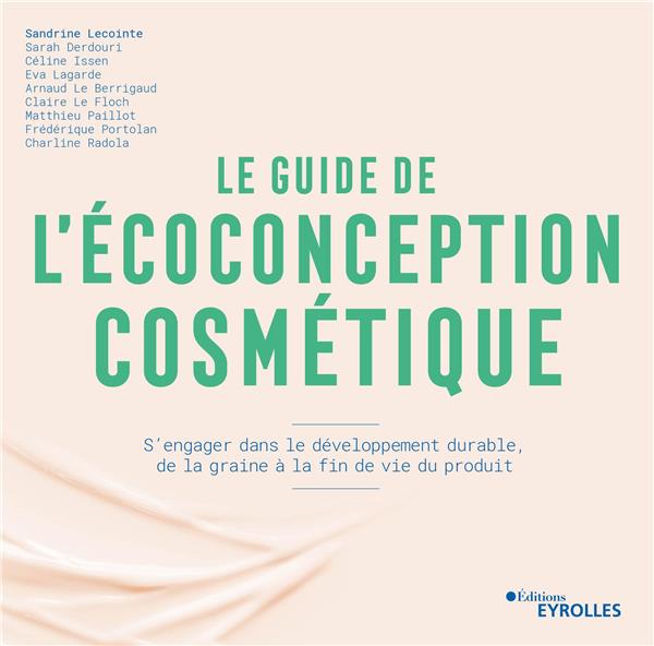 LE GUIDE DE L'ECOCONCEPTION COSMETIQUE - S'ENGAGER DANS LE DEVELOPPEMENT DURABLE, DE LA GRAINE A LA