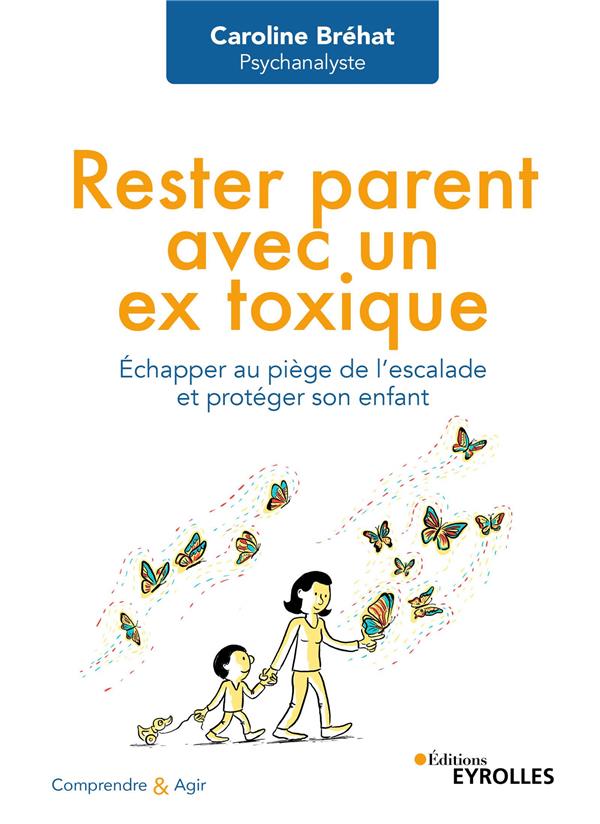 RESTER PARENT AVEC UN EX TOXIQUE - ECHAPPER AU PIEGE DE L'ESCALADE ET PROTEGER SON ENFANT