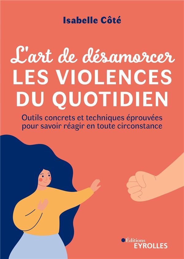 L'ART DE DESAMORCER LES VIOLENCES DU QUOTIDIEN - OUTILS CONCRETS ET TECHNIQUES EPROUVEES POUR SAVOIR