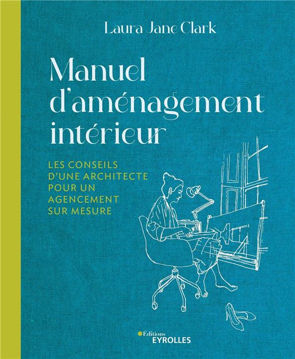 MANUEL D'AMENAGEMENT INTERIEUR - LES CONSEILS D'UNE ARCHITECTURE POUR UN AGENCEMENT SUR-MESURE