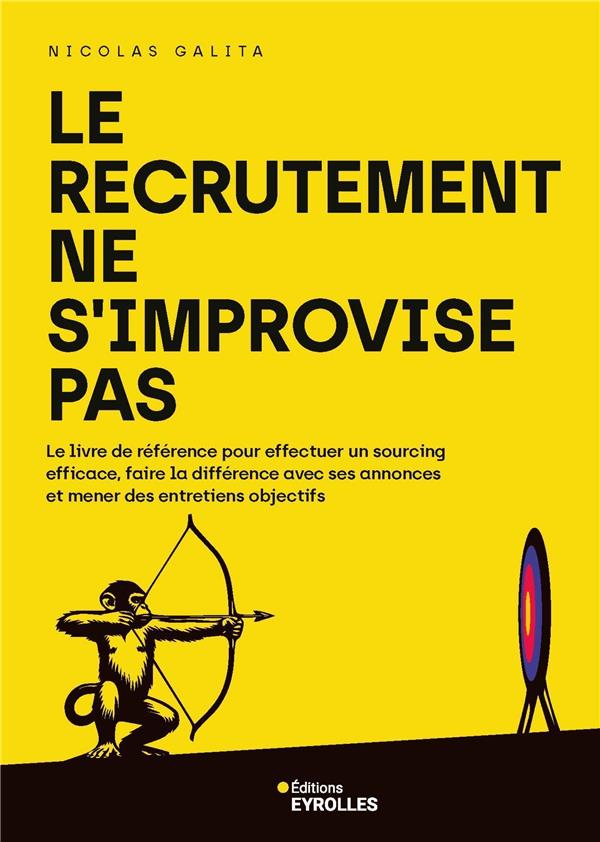 LE RECRUTEMENT NE S'IMPROVISE PAS - LE LIVRE DE REFERENCE POUR EFFECTUER UN SOURCING EFFICACE, FAIRE