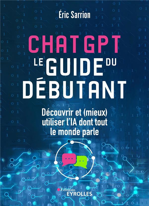 CHATGPT : LE GUIDE DU DEBUTANT - DECOUVRIR ET (MIEUX) UTILISER L'IA DONT TOUT LE MONDE PARLE