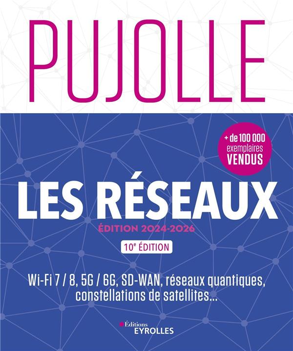 LES RESEAUX - EDITION 2024-2026 - WI-FI 7 / 8, 5G / 6G, RESEAUX QUANTIQUES, CONSTELLATIONS DE SATELL