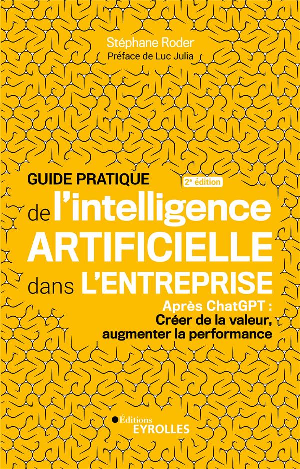 GUIDE PRATIQUE DE L'INTELLIGENCE ARTIFICIELLE DANS L'ENTREPRISE 2E EDITION - APRES CHATGPT : CREER D