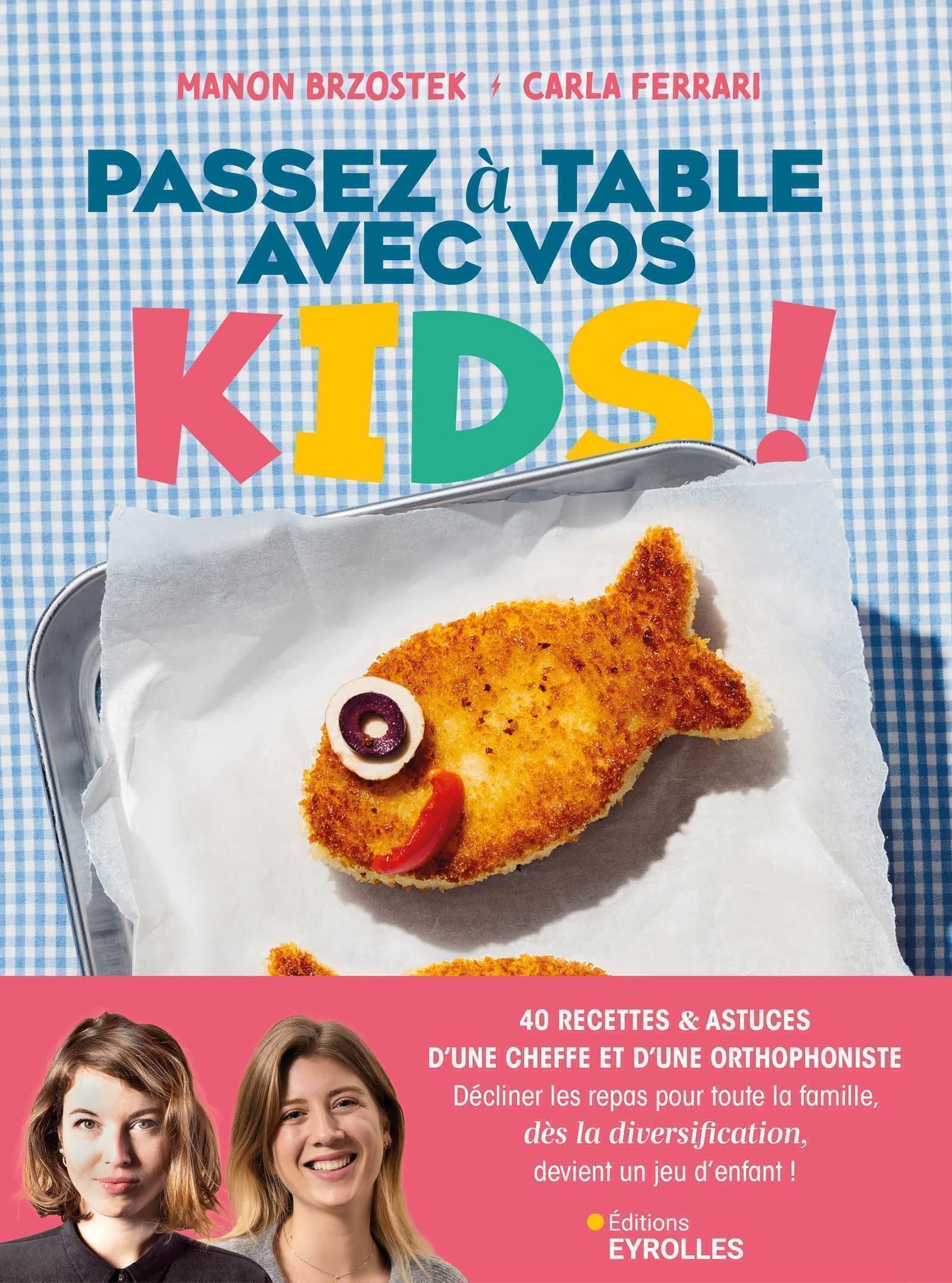 PASSEZ A TABLE AVEC VOS KIDS ! - 40 RECETTES DE CHEFFE POUR TOUTE LA FAMILLE ET POUR VOTRE ENFANT DE