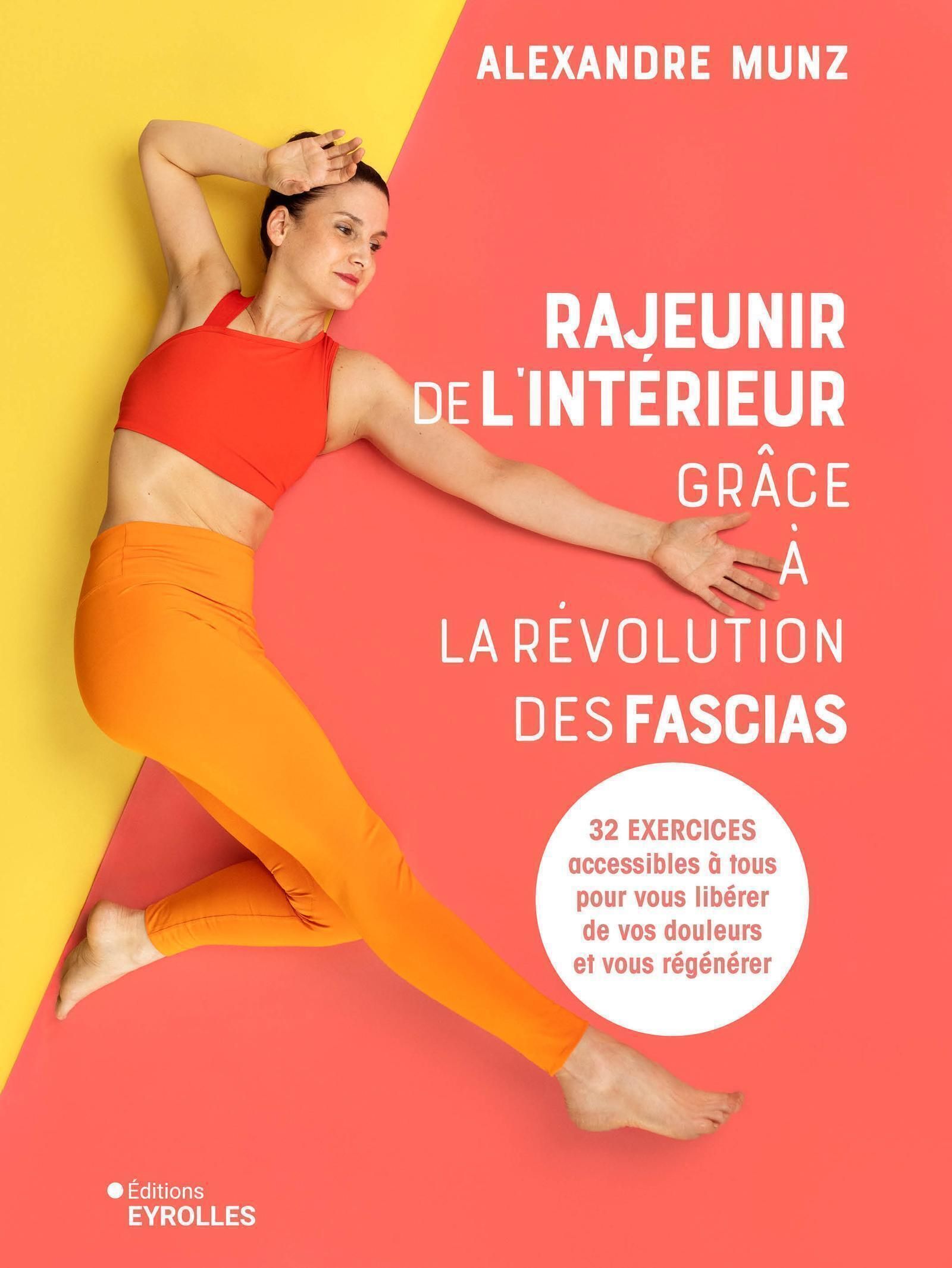 RAJEUNIR DE L'INTERIEUR GRACE A LA REVOLUTION DES FASCIAS - 32 NOUVEAUX EXERCICES ACCESSIBLES A TOUS