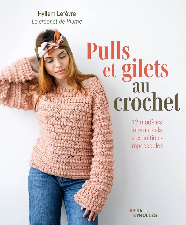 PULLS ET GILETS AU CROCHET - 12 MODELES INTEMPORELS AUX FINITIONS IMPECCABLES