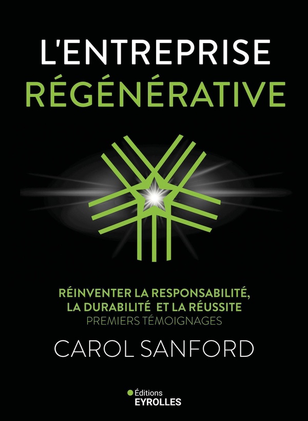 L'ENTREPRISE REGENERATIVE - REINVENTER LA RESPONSABILITE, LA DURABILITE ET LA REUSSITE : PREMIERS TE